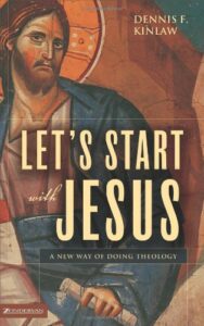 LET'S START WITH JESUS: A NEW WAY OF DOING THEOLOGY by Dennis F. Kinlaw