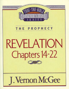 THRU THE BIBLE COMMENTARY, THE PROPHECY: REVELATION CHAPTERS 14-22 by J. Vernon McGee