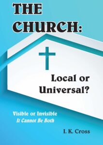 THE CHURCH: Local Or Universal by I K Cross