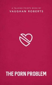 THE PORN PROBLEM by Vaughan Roberts