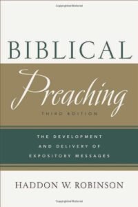 BIBLICAL PREACHING, THE DEVELOPMENT AND DELIVERY OF EXPOSITORY MESSAGES (Third Edition) by Haddon W. Robinson