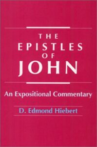 THE EPISTLES OF JOHN, AN EXPOSITIONAL COMMENTARY by D. Edmond Hiebert