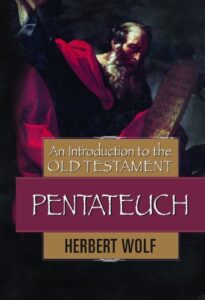 INTRODUCTION TO THE PENTATEUCH: AN INTRODUCTION TO THE OLD TESTAMENT by Herbert Wolf
