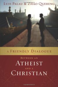 A FRIENDLY DIALOGUE BETWEEN AN ATHEIST AND A CHRISTIAN by Luis Palau & Zhao Qizheng
