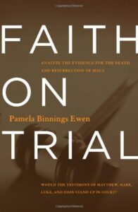 FAITH ON TRIAL: ANALYZE THE EVIDENCE FOR THE DEATH AND RESURRECTION OF JESUS by Pamela Binnings Ewen