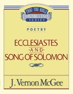 THRU THE BIBLE COMMENTARY, POETRY: ECCLESIASTES and SONG OF SOLOMON by J. Vernon McGee