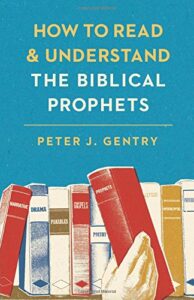HOW TO READ AND UNDERSTAND THE BIBLICAL PROPHETS by Peter J. Gentry
