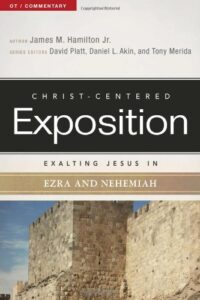 CHRIST-CENTERED EXPOSITION COMMENTARY: EXALTING JESUS IN EZRA AND NEHEMIAH by James M. Hamilton Jr.