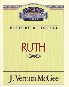 THRU THE BIBLE COMMENTARY SERIES, HISTORY OF ISRAEL: RUTH, by J. Vernon McGee