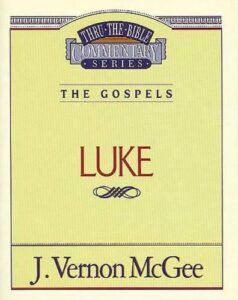 THRU THE BIBLE COMMENTARY SERIES, THE GOSPELS: LUKE by J. Vernon McGee