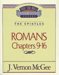 THRU THE BIBLE COMMENTARY, THE EPISTLES: ROMANS CHAPTERS 9-16 by J. Vernon McGee