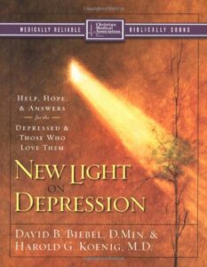 NEW LIGHT ON DEPRESSION, HELP, HOPE, AND ANSWERS FOR THE DEPRESSED AND THOSE WHO LOVE THEM by David B. Biebel & Harold G. Koenig
