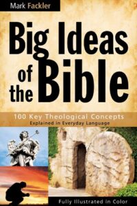BIG IDEAS OF THE BIBLE: 100 KEY THEOLOGICAL CONCEPTS by Mark Fackler