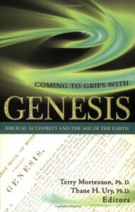 COMING TO GRIPS WITH GENESIS:BIBLICAL AUTHORITY AND THE AGE OF THE EARTH by Terry Mortenson & Thane H. Ury, PH.D.