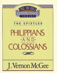 THRU THE BIBLE COMMENTARY, THE EPISTLES: PHILIPPIANS and COLOSSIANS by J. Vernon McGee