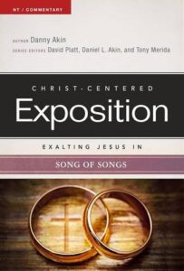 CHRIST-CENTERED EXPOSITION COMMENTARY, EXALTING JESUS IN SONG OF SONGS, by Dr. Daniel L. Akin