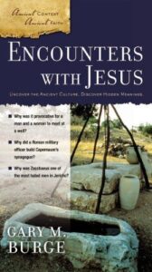 ENCOUNTERS WITH JESUS, UNCOVER THE ANCIENT CULTURE, DISCOVER HIDDEN MEANINGS (Ancient Context, Ancient Faith series) by Gary M. Burge