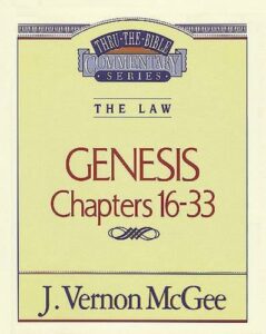 THRU THE BIBLE COMMENTARY SERIES, THE LAW: GENESIS CHAPTERS 16-33 by J. Vernon McGee