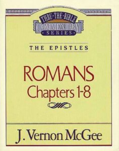THRU THE BIBLE COMMENTARY, THE EPISTLES: ROMANS CHAPTERS 1-8 by J. Vernon McGee