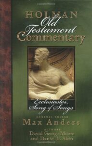 ECCLESIASTES, SONG OF SONGS: HOLMAN OLD TESTAMENT COMMENTARY by David George Moore and Daniel L. Akin