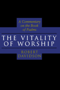 THE VITALITY OF WORSHIP, A COMMENTARY ON THE BOOK OF PSALMS by Robert Davidson