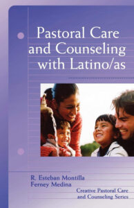 PASTORAL CARE AND COUNSELING WITH LATINO/AS, Creative Pastoral Care and Counseling Series by R. Esteban Montilla and Ferney Medina