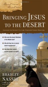 BRINGING JESUS TO THE DESERT, UNCOVER THE ANCIENT CULTURE, DISCOVER HIDDEN MEANINGS (Ancient Context, Ancient Faith series) by Bradley Nassif