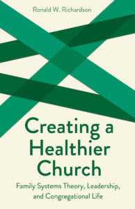 Creating a Healthier Church, Family Systems, Theory, Leadership and Congregational Life by Ronald W. Richardson