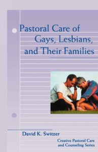 PASTORAL CARE OF GAYS, LESBIANS, AND THEIR FAMILIES: CREATIVE PASTORAL CARE AND COUNSELING Series by David Switzer