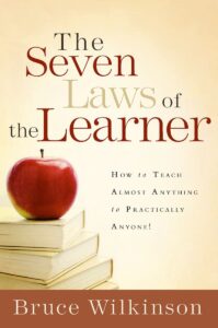 THE SEVEN LAWS OF THE LEARNER: HOW TO TEACH ALMOST ANYTHING TO PRACTICALLY ANYONE by Bruce Wilkinson