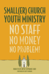 SMALLER CHURCH YOUTH MINISTRY: NO STAFF, NO MONEY, NO PROBLEM! by Brad Fiscus