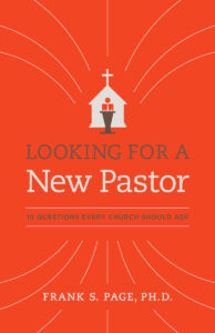 LOOKING FOR A NEW PASTOR: 10 QUESTIONS EVERY CHURCH SHOULD ASK by Frank S. Page, PH.D.
