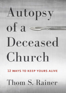 AUTOPSY OF A DECEASED CHURCH: 12 WAYS TO KEEP YOURS ALIVE by Thom S. Rainer