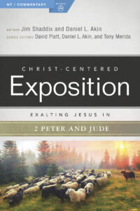 CHRIST-CENTERED EXPOSITION COMMENTARY, EXALTING JESUS IN 2 PETER and JUDE by James Shaddix and Daniel L. Akin