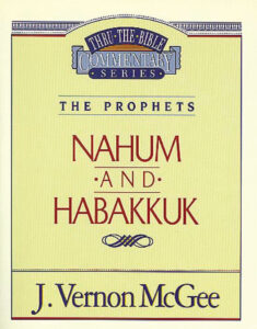 THRU THE BIBLE COMMENTARY, THE PROPHETS: NAHUM AND HABAKKUK by J. Vernon McGee