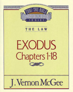 THRU THE BIBLE COMMENTARY, THE LAW: EXODUS Chapters 1-18 by J Vernon McGee