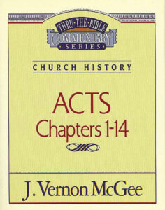 THRU THE BIBLE COMMENTARY, CHURCH HISTORY: ACTS CHAPTERS 1-14 by J. Vernon McGee