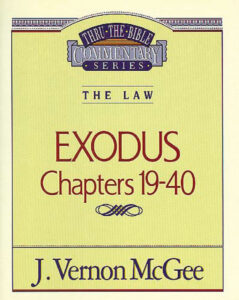THRU THE BIBLE COMMENTARY, THE LAW: EXODUS CHAPTERS 19-40 by J. Vernon McGee
