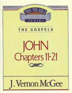 THRU THE BIBLE COMMENTARY, THE GOSPELS: JOHN CHAPTERS 11-21 by J. Vernon McGee
