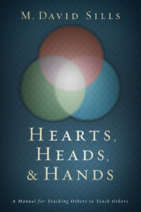 HEART, HEADS, & HANDS, A MANUAL FOR TEACHING OTHERS TO TEACH OTHERS by M. David Sills