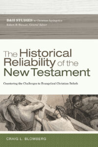 THE HISTORICAL RELIABILITY OF THE NEW TESTAMENT, COUNTERING THE CHALLENGES TO EVANGELICAL CHRISTIAN BELIEF by Craig L. Blomberg