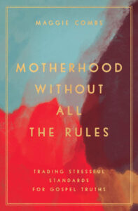 MOTHERHOOD WITHOUT ALL THE RULES by Maggie Combs
