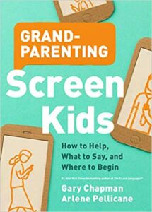 GRANDPARENTING SCREEN KIDS by Gary Chapman and Arlene Pellicane
