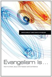 EVANGELISM IS...HOW TO SHARE JESUS WITH PASSION AND CONFIDENCE by Dave Earley and David Wheeler