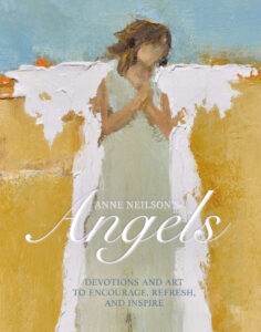 ANGELS: DEVOTIONS AND ART TO ENCOURAGE, REFRESH AND INSPIRE by Anne Neilson