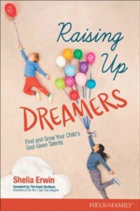 RAISING UP DREAMERS: FIND AND GROW YOUR CHILD'S GOD-GIVEN TALENTS by Shelia Erwin