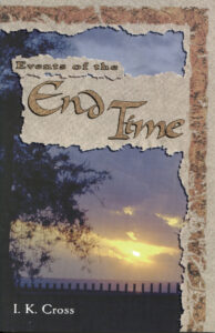 EVENTS OF THE END TIME by I K Cross