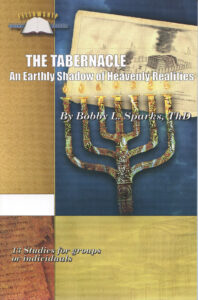 THE TABERNACLE: AN EARTHLY SHADOW OF HEAVENLY REALITIES by Bobby Sparks