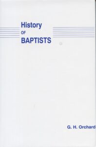 HISTORY OF BAPTISTS by G H Orchard