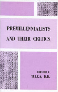 PREMILLENNIALISTS AND THEIR CRITICS by Chester Tulga